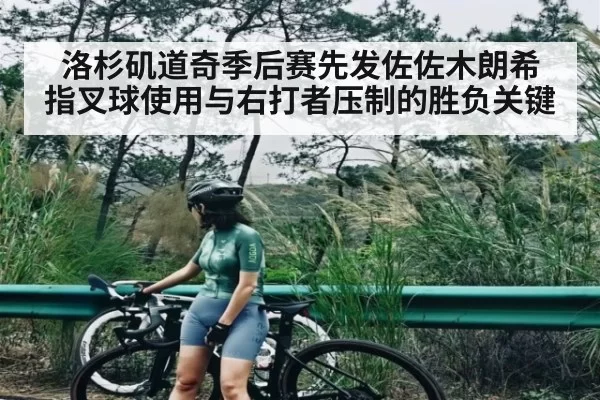 洛杉矶道奇季后赛先发佐佐木朗希 指叉球使用与右打者压制的胜负关键